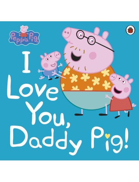 Peppa Pig I Love You Daddy Pig