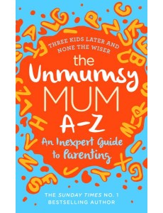 The Unmumsy Mum AZ An Inexpert Guide