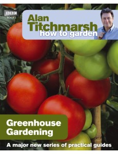 Alan Titchmarsh How to Garden Greenhous