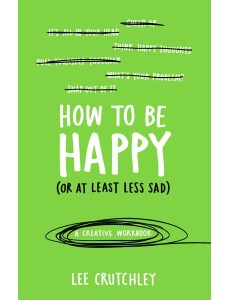 How to Be Happy or at least less sad