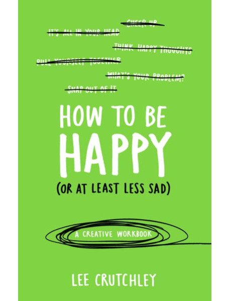 How to Be Happy or at least less sad