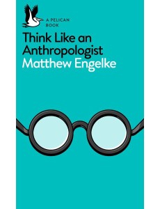 Think Like an Anthropologist