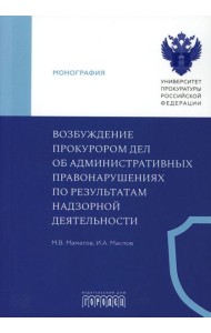 Возбуждение прокурором дел об административных правонарушениях по результатам надзорной деятельности: монография