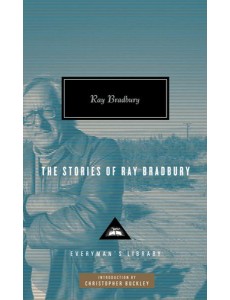 The Stories of Ray Bradbury The Stories of Ray Bradbury