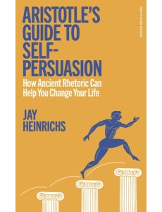 Aristotles Guide to SelfPersuasion