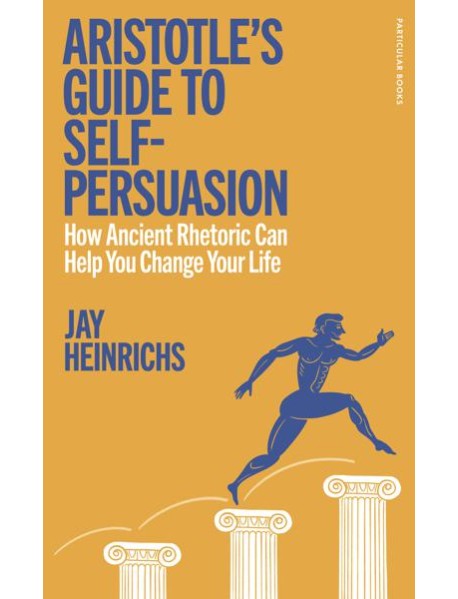 Aristotles Guide to SelfPersuasion
