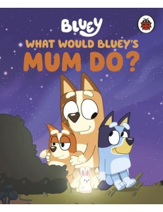 Bluey What Would Blueys Mum Do Bluey What Would Blueys Mum Do