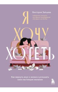 Я хочу хотеть. Как вернуть вкус к жизни и услышать свои настоящие желания