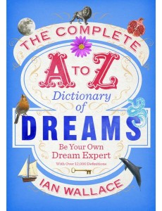 The Complete A to Z Dictionary of Dreams The Complete A to Z Dictionary of Dreams