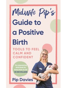 Midwife Pips Guide to a Positive Birth Midwife Pips Guide to a Positive Birth