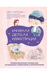 Книжная детская иллюстрация. Профессиональное пособие для начинающих художников и иллюстраторов