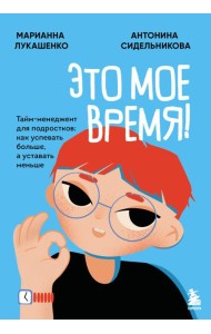 Это мое время! Тайм-менеджент для подростков: как успевать больше, а уставать меньше