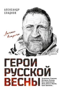 Герои Русской весны. Личные встречи. Александр Сладков