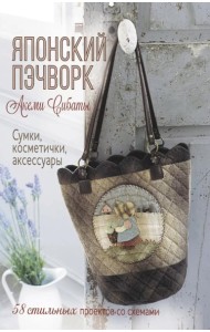 Японский пэчворк Акеми Сибаты: Сумки, косметички, аксессуары: 58 стильных проектов со схемами