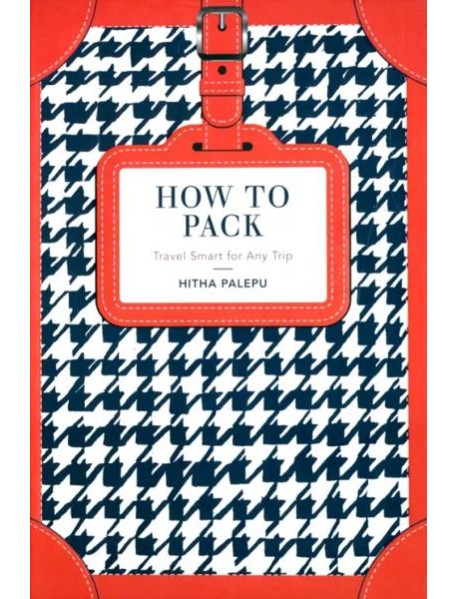 How to Pack. Travel Smart for Any Trip