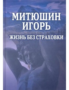 Митюшин Игорь: Жизнь без страховки