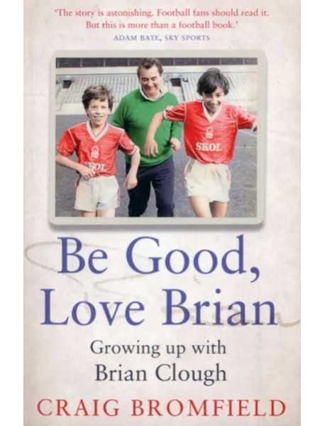Be Good, Love Brian. Growing up with Brian Clough