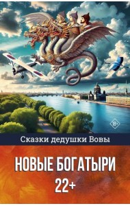 Сказки дедушки Вовы. Новые Богатыри 22+