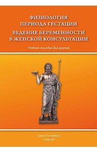 Физиология периода гестации ведения беременности в женской консультации: Учебное пособие для врачей