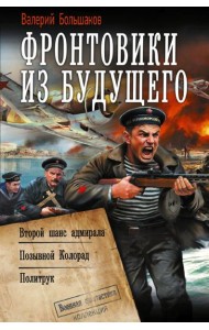 Фронтовики из будущего: Второй шанс адмирала. Позывной Колорад. Политрук: сборник