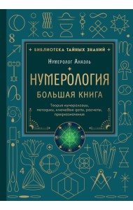 Нумерология. Большая книга. Теория нумерологии, методики, ключевые даты, расчеты предназначения