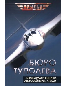 Бюро Туполева. Бомбардировщики, авиалайнеры, люди