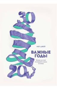 Важные годы. Почему не стоит откладывать жизнь на потом