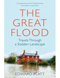 The Great Flood.Travels Through a Sodden Landscape
