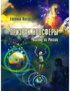 Призрак ноосферы. Взгляд из России Призрак ноосферы. Взгляд из России