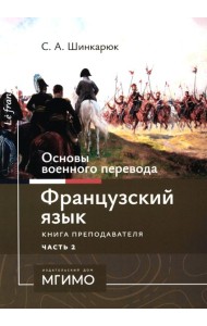 Основы военного перевода: франц. язык: Учебное пособие: книга преподавателя: в 2 ч. Ч. 2. 2-е изд