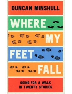 Where My Feet Fall. Going for a Walk in Twenty Sto
