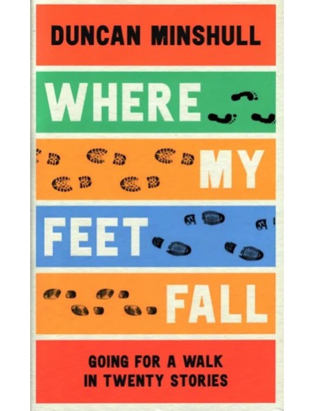Where My Feet Fall. Going for a Walk in Twenty Sto