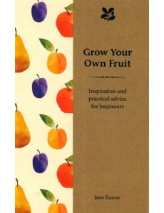 Grow Your Own Fruit. Inspiration and Practical