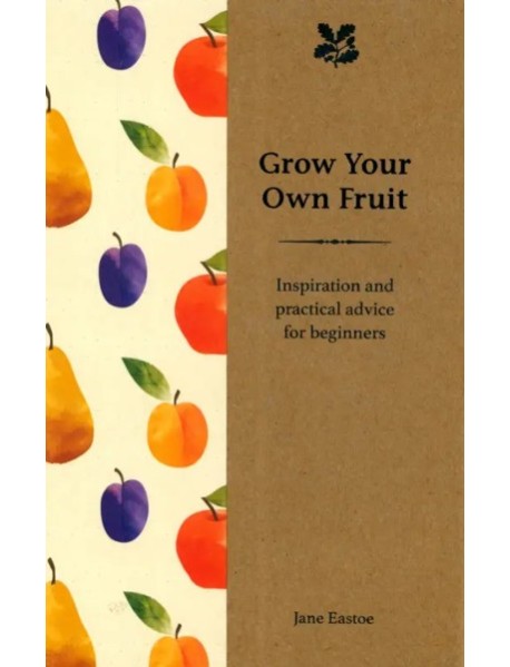 Grow Your Own Fruit. Inspiration and Practical