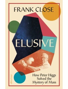 Elusive. How Peter Higgs Solved the Mystery of Mas Elusive. How Peter Higgs Solved the Mystery of Mas