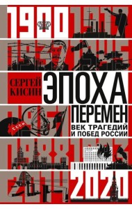 Эпоха перемен. Век трагедий и побед России. 1900-2020