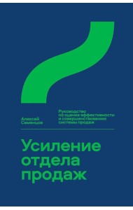 Усиление отдела продаж: Руководство по оценке эффективности и совершенствованию системы продаж: монография