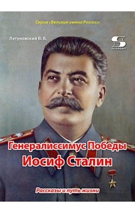 Генералиссимус Победы Иосиф Сталин. Рассказы и путь жизни