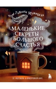 Маленькие секреты большого счастья. 32 разговора в придорожном кафе