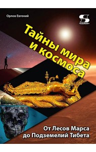 Тайны мира и космоса. От Лесов Марса до Подземелий Тибета