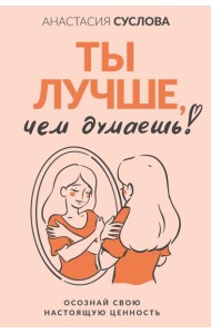 Ты лучше, чем думаешь! Осознай свою настоящую ценность