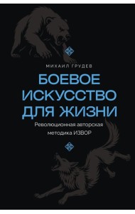 Боевое искусство для жизни. Революционная авторская методика ИЗВОР