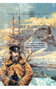 Люди и острова среди льдов и заблуждений: Рассказы об открытии и исследовании островов Северного Ледовитого океана