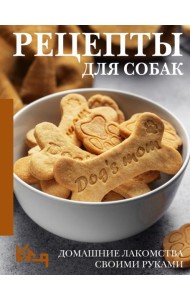 Рецепты для собак. Домашние лакомства своими руками
