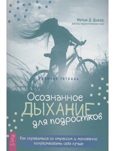 Осознанное дыхание для подростков. Как справиться со стрессом Осознанное дыхание для подростков. Как справиться со стрессом