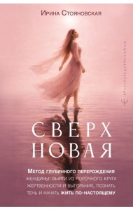 Сверхновая. Метод глубинного перерождения женщины: выйти из порочного круга жертвенности и выгорания, познать тень и начать жить по-настоящему