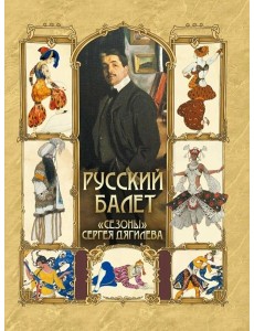 Русский балет. "Сезоны" Сергея Дягилева