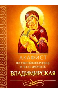Акафист Пресвятой Богородице в честь иконы Ее Владимирская