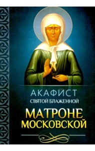Акафист святой блаженной Матроне Московской