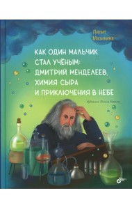 Как один мальчик стал ученым: Дмитрий Меделеев, химия сыра и приключения в небе